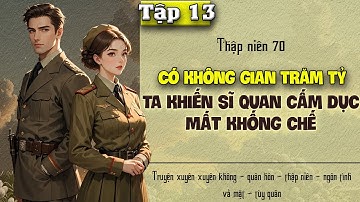 Tập 13 - Thập niên 70 có không gian trăm tỷ ta khiến sĩ quan cấm dục mất khống chế