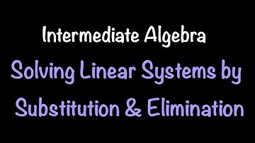 Intermediate Algebra: Solving Linear Systems by Substitution or Elimination (Video #8)