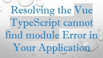 Resolving the Vue TypeScript cannot find module Error in Your Application