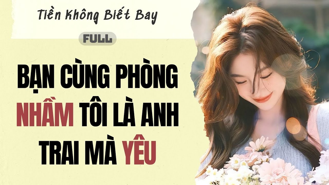 Audio Full | Bạn cùng phòng nhầm tôi là anh trai mà yêu | Tiền Không Biết Bay~