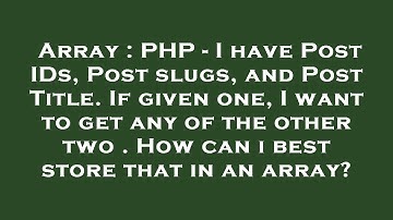 Array : PHP - I have Post IDs, Post slugs, and Post Title. If given one, I want to get any of the ot