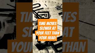 Time Moves Slower At Your Feet Than Your Head