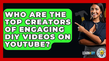 Who Are the Top Creators of Engaging DIY Videos on YouTube? - LearnToDIY360.com