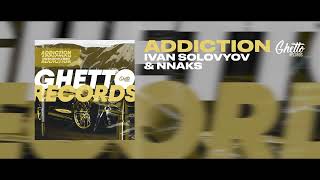 Ivan Solovyov & Nnaks - Addiction