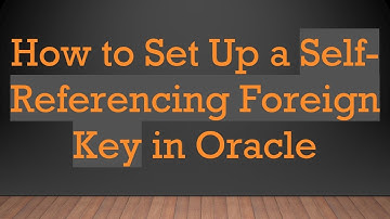 How to Set Up a Self-Referencing Foreign Key in Oracle