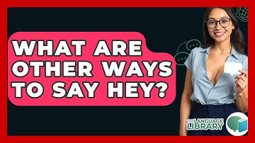What Are Other Ways To Say Hey? - The Language Library