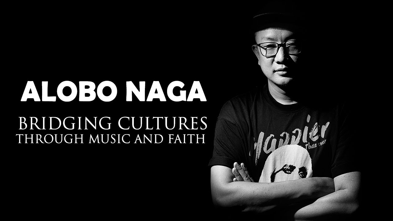 THE ALOBO NAGA STORY    BRIDGING CULTURES THROUGH MUSIC AND FAITH