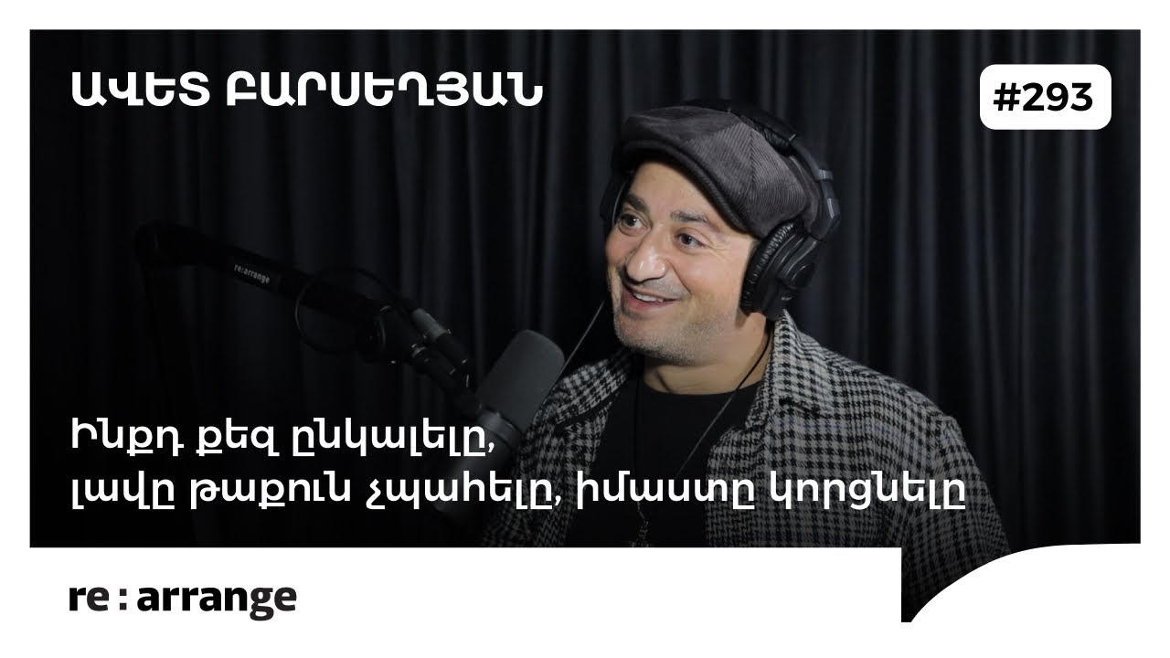 Rearrange #293 Ավետ Բարսեղյան - Ինքդ քեզ ընկալելը, լավը թաքուն չպահելը, իմաստը կորցնելը