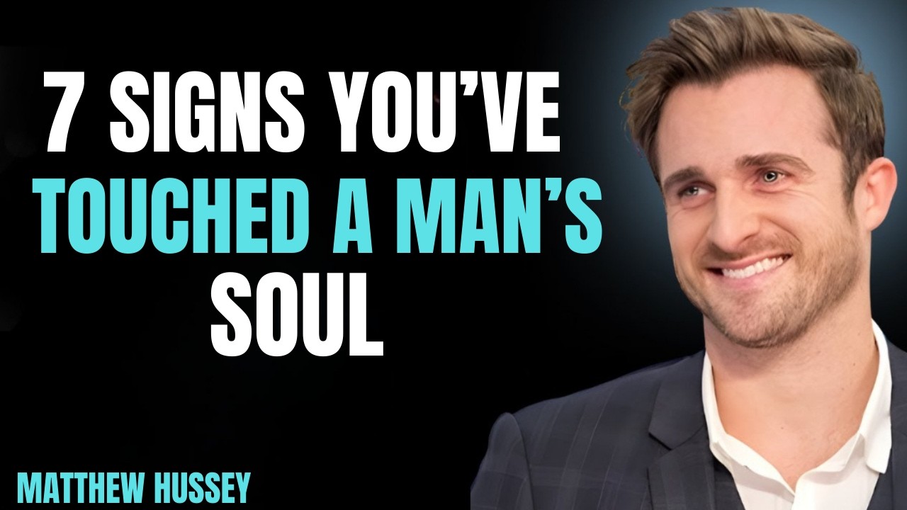 7 Signs You’ve Touched a Man’s Soul Psychology of  ||  MATTHEW HUSSEY || RELATIONSHIP ADVICE