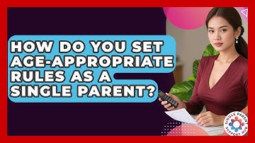 How Do You Set Age-appropriate Rules As A Single Parent? - Single Parent Support Hub