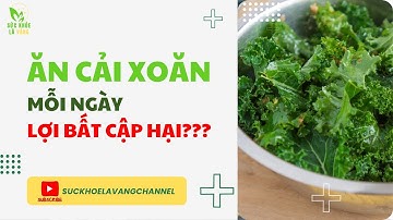 Ăn Cải Xoăn Mỗi Ngày - Lợi Bất Cập Hại? Sự Thật Bạn Cần Biết! | Sức Khỏe Là Vàng