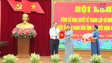 Đồng Nai công bố các NQ thành lập cơ quan chuyên môn thuộc UBND tỉnh và quyết định công tác cán bộ