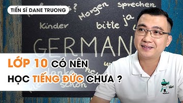 HƯỚNG NGHIỆP TS DANE TRUONG - Lớp 10 có nên học tiếng Đức chưa?