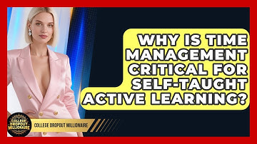 Why Is Time Management Critical For Self-taught Active Learning? - College Dropout Millionaire