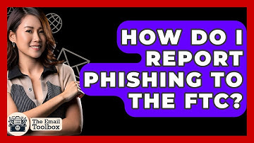 How Do I Report Phishing To The FTC? - TheEmailToolbox.com