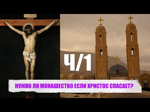 НУЖНО ЛИ МОНАШЕСТВО ЕСЛИ ХРИСТОС СПАСАЕТ? Ч/1