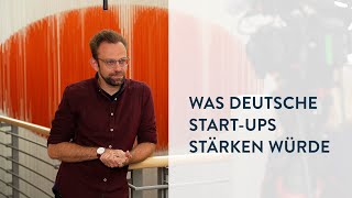Was deutsche Start-ups stärken würde