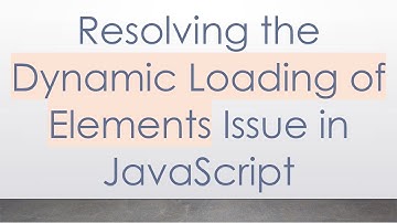 Resolving the Dynamic Loading of Elements Issue in JavaScript