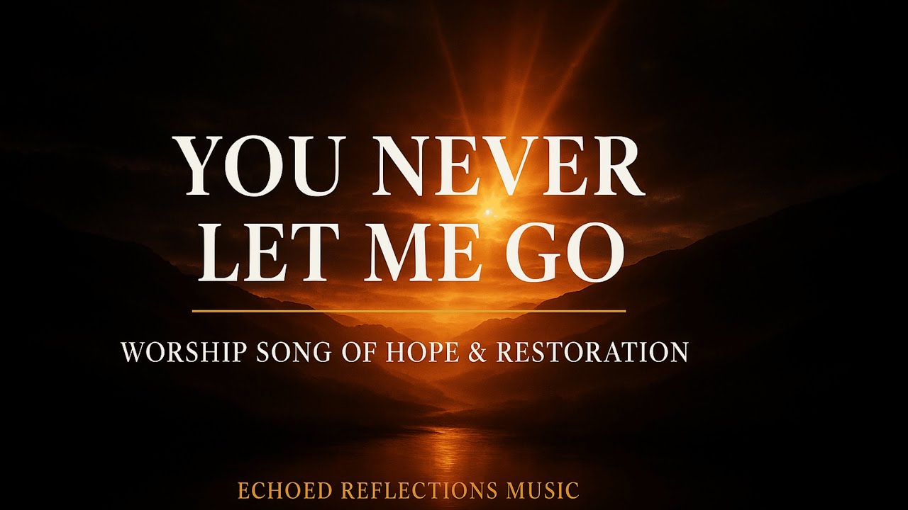 Never Let Hope Go You Never Let Me Go | Emotional Christian Worship Song of Hope ...