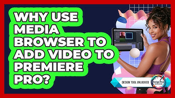 Why Use Media Browser To Add Video To Premiere Pro?