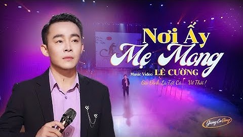 Nơi Ấy Mẹ Mong - Lê Cường | Tết 2025 - Nhạc Xuân Hát Về Mẹ Cảm Động- Nghe Là Muốn Chạy Về Ôm Mẹ Ngay