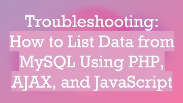 Troubleshooting: How to List Data from MySQL Using PHP, AJAX, and JavaScript
