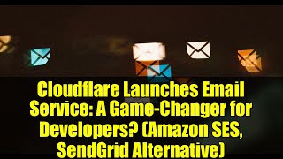 Cloudflare Launches Email Service: A Game-Changer for Developers? (Amazon SES, SendGrid Alternative)