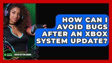 How Can I Avoid Bugs After An Xbox System Update? - Green Button Gaming