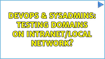 DevOps & SysAdmins: Testing domains on intranet/local network? (2 Solutions!!)