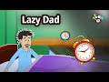 Lazy Dad | English Moral Stories | English Animated Stories | English Cartoon | English Kids Stories