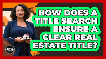 How Does A Title Search Ensure A Clear Real Estate Title? - Black Wealth Estates