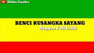 BENCIKU SANGKA SAYANG - Reggae Version Full Lirik