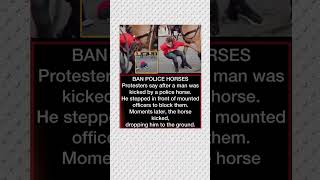 Protesters demand police horses be banned after a man was kicked while blocking mounted officers!