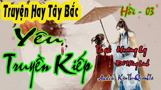 YÊU TRUYỀN KIẾP | Đi Tìm Tháp Cửu Thiên Hồi 03 | truyện hay tây bắc | KTQT