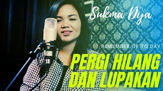 PERGI HILANG DAN LUPAKAN  - REMEMBER OF TO DAY ACOUSTIC COVER BY SUKMA DYA