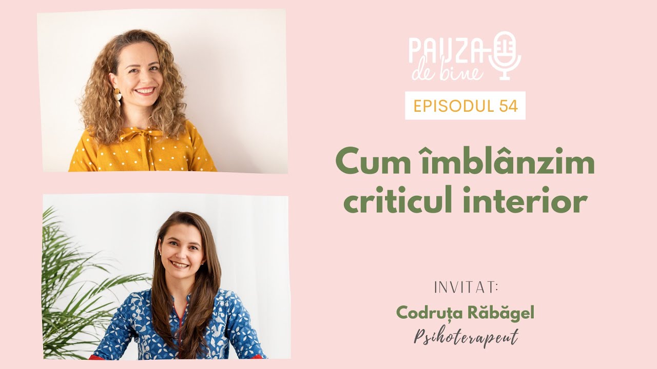 Podcast Pauza de Bine - E54: Cum îmblânzim criticul interior, cu Codruța Răbăgel