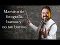 Maestros de Fotografía: Buenos y no tan buenos