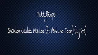Mattybraps Shoulda coulda Woulda (ft Ashlund jade) (lytics)