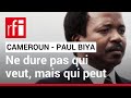 40 ans de paul biya  la tte du cameroun   ne dure pas qui veut mais qui peut   rfi