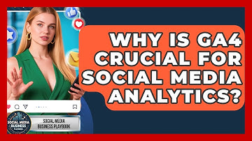 Why Is GA4 Crucial For Social Media Analytics? - Social Media Business Playbook
