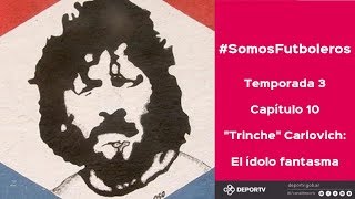 #SomosFutboleros -  Temporada 3 - Capítulo 11 - Trinche Carlovich: El ídolo fantasma