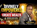 Divinely Empowered To Create Wealth