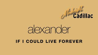ALEXANDER If I Could Live Forever