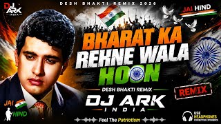 BHARAT KA REHNE WALA HOON 🇮🇳DESH BHAKTI REMIX | DJ ARK INDIA