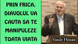 Vasile Hozan - Prin frica, diavolul va cauta sa te manipuleze toata viata | PREDICA