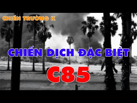 Chiến Dịch Đặc Biệt C-85 | CHIẾN TRƯỜNG K | HỒI KÝ CHIẾN TRƯỜNG K | #145