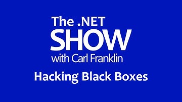 Hacking Black Boxes: The .NET Show with Carl Franklin Ep 10
