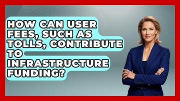 How Can User Fees, Such as Tolls, Contribute to Infrastructure Funding?