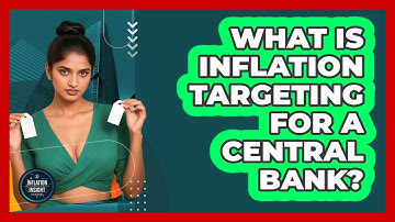 What Is Inflation Targeting For A Central Bank? - Inflation Insight Channel