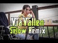 DJ VIA VALLEN SELOW REMIX FULL BASS 2018